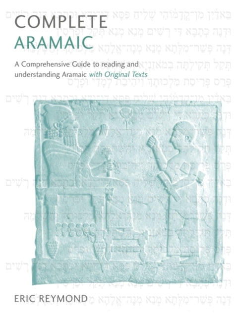 Complete Aramaic: A Comprehensive Guide to Reading and Understanding Aramaic, with Original Texts