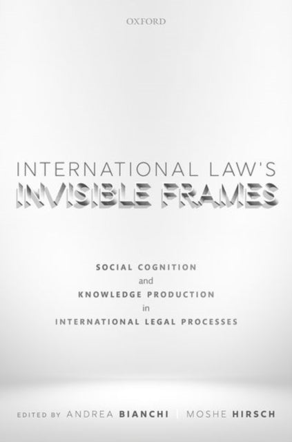 International Law's Invisible Frames: Social Cognition and Knowledge Production in International Legal Processes
