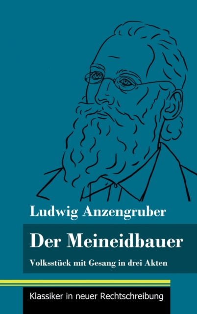 Der Meineidbauer: Volksstuck mit Gesang in drei Akten (Band 84, Klassiker in neuer Rechtschreibung)