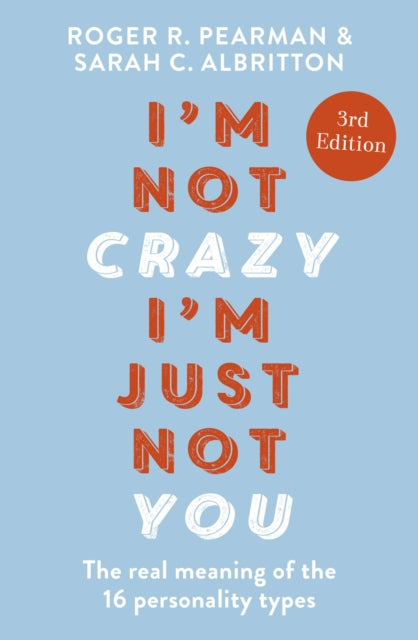 I'm Not Crazy, I'm Just Not You: The Real Meaning of the 16 Personality Types
