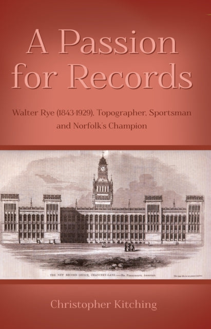 Passion for Records: Walter Rye (1843-1929), Topographer, Sportsman and Norfolk's Champion