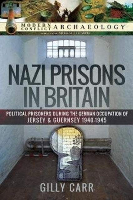 Nazi Prisons in the British Isles: Political Prisoners during the German Occupation of Jersey and Guernsey, 1940-1945