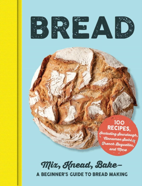 Bread: Mix, Knead, Bake-A Beginner's Guide to Bread Making