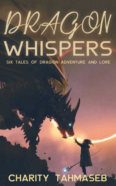 Dragon Whispers: Six Tales of Dragon Adventure and Lore