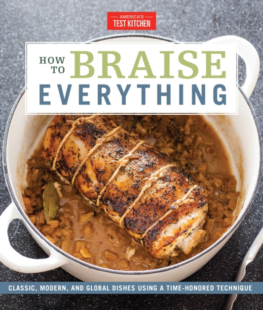 How To Braise Everything: Classic, Modern, and Global Dishes Using a Time-Honored Technique