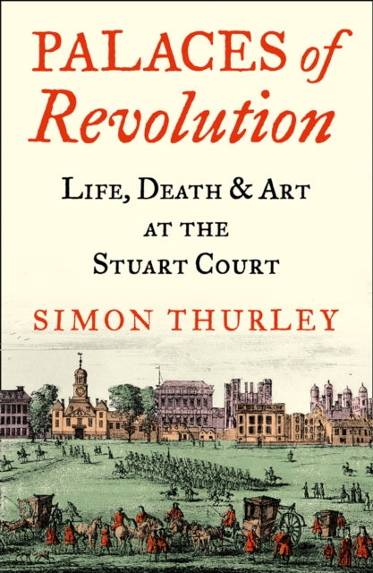 Palaces of Revolution: Life, Death and Art at the Stuart Court