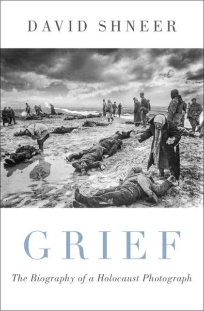 Grief: The Biography of a Holocaust Photograph