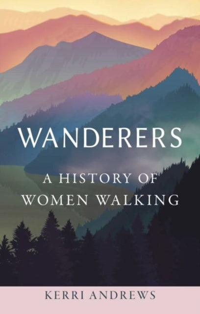 Wanderers: A History of Women Walking
