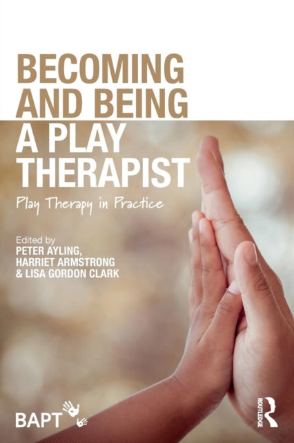 Becoming and Being a Play Therapist: Play Therapy in Practice