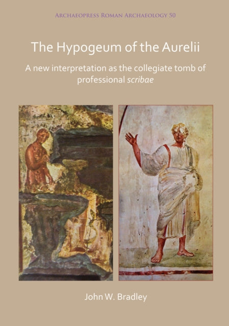 Hypogeum of the Aurelii: A new interpretation as the collegiate tomb of professional scribae