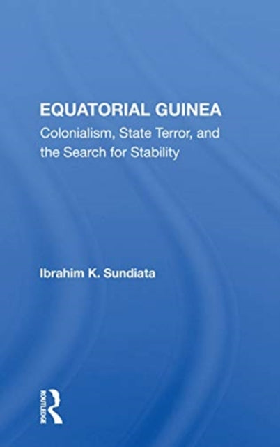 Equatorial Guinea: Colonialism, State Terror, And The Search For Stability