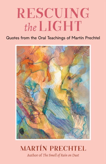 Rescuing the Light: Quotes from the Oral Teachings of Martin Prechtel