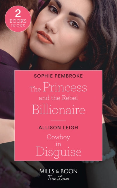 Princess And The Rebel Billionaire / Cowboy In Disguise: The Princess and the Rebel Billionaire / Cowboy in Disguise (the Fortunes of Texas: the Hotel Fortune)