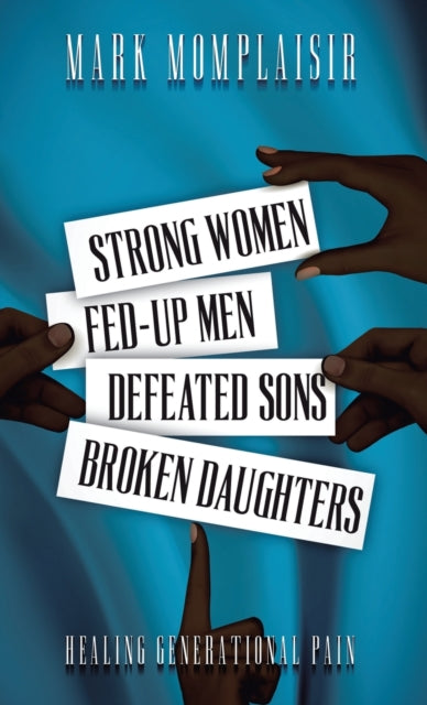 Strong Women, Fed-Up Men, Defeated Sons, Broken Daughters: Healing Generational Pain