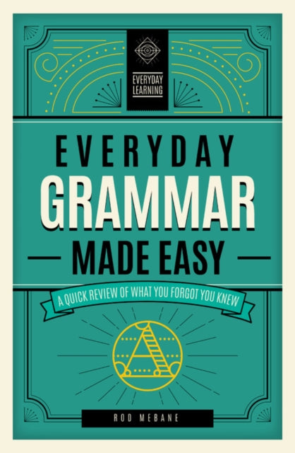 Everyday Grammar Made Easy: A Quick Review of What You Forgot You Knew