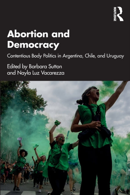Abortion and Democracy: Contentious Body Politics in Argentina, Chile, and Uruguay