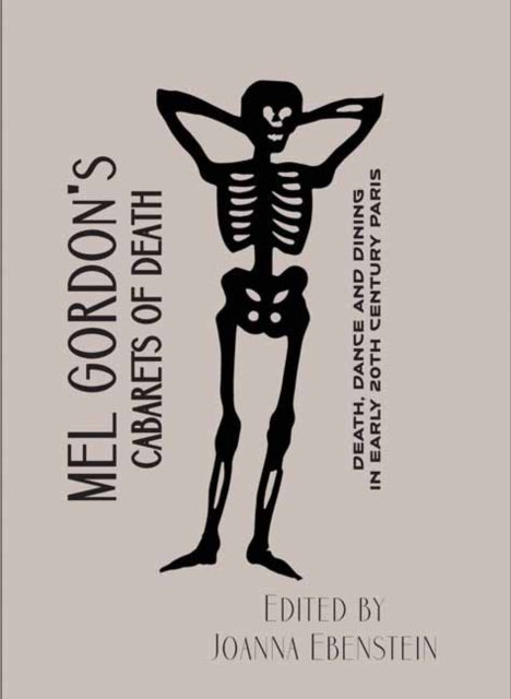 Mel Gordon's Cabarets of Death: Death, Dance and Dining in Early 20th Century Paris