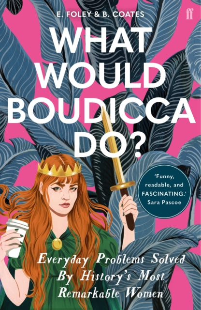 What Would Boudicca Do?: Everyday Problems Solved by History's Most Remarkable Women