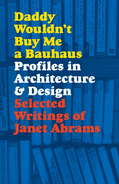 Daddy Wouldn't Buy Me a Bauhaus: Profiles in Architecture and Design