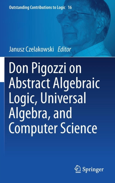 Don Pigozzi on Abstract Algebraic Logic, Universal Algebra, and Computer Science