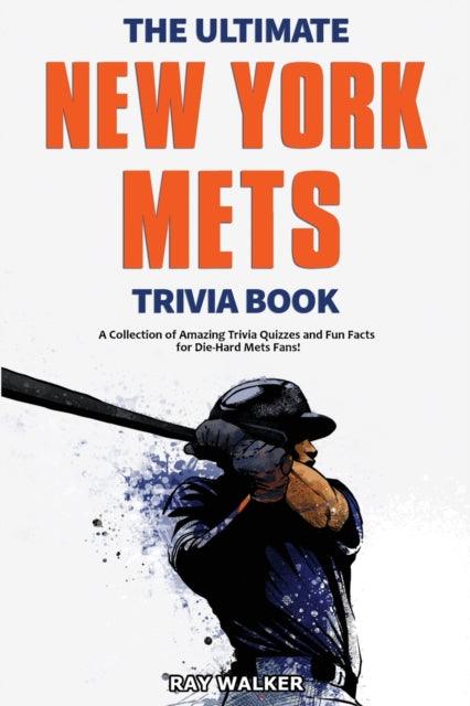 Ultimate New York Mets Trivia Book: A Collection of Amazing Trivia Quizzes and Fun Facts for Die-Hard Mets Fans!