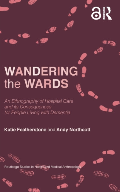 Wandering the Wards: An Ethnography of Hospital Care and its Consequences for People Living with Dementia