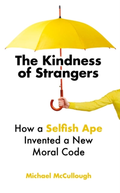 Kindness of Strangers: How a Selfish Ape Invented a New Moral Code