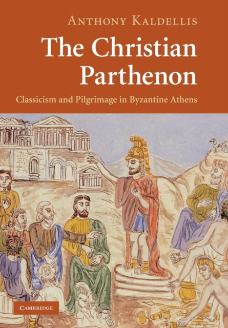 Christian Parthenon: Classicism and Pilgrimage in Byzantine Athens
