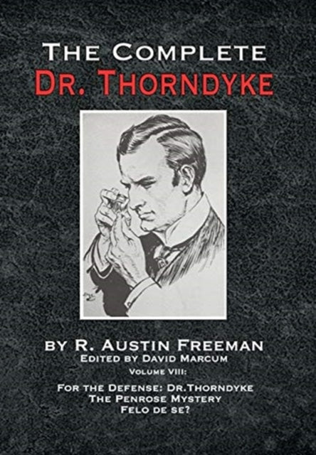 Complete Dr. Thorndyke - Volume VIII: For the Defense: Dr. Thorndyke, The Penrose Mystery and Felo de se?