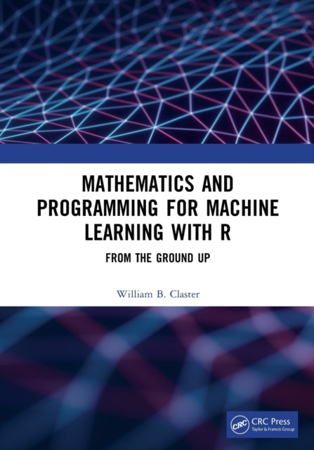 Mathematics and Programming for Machine Learning with R: From the Ground Up