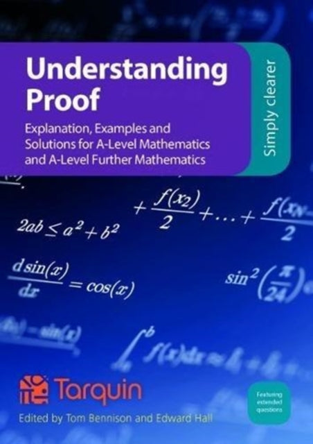 Understanding Proof: Explanation, Examples and Solutions for A-Level Mathematics and A-Level Further Mathematics