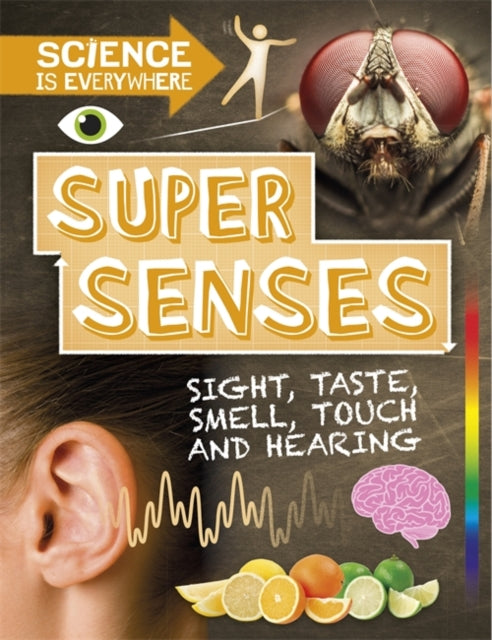 Science is Everywhere: Super Senses: Sight, taste, smell, touch and hearing