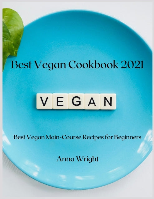 Best Vegan Cookbook 2021: Best Vegan Main-Course Recipes for Beginners