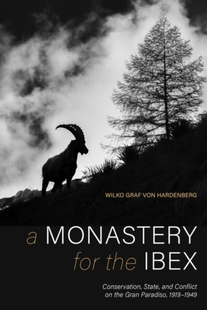 Monastery for the Ibex: Conservation, State, and the Conflict of the Gran Paradiso, 1919-1949