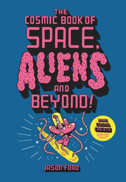 Cosmic Book of Space, Aliens and Beyond: Draw, Colour, Create things from out of this world!