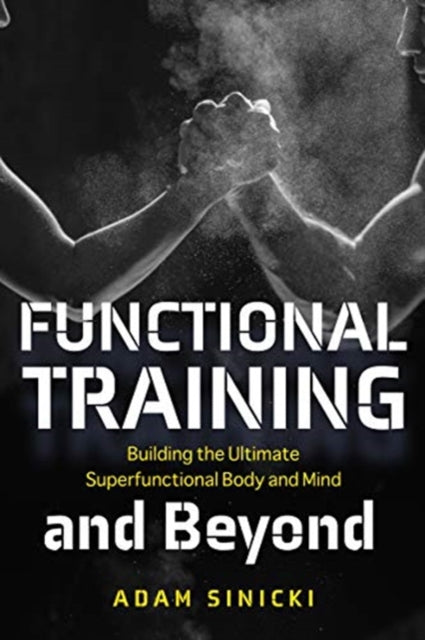 Functional Training and Beyond: Building the Ultimate Superfunctional Body and Mind (Building Muscle and Performance, Weight Training, Men's Health)