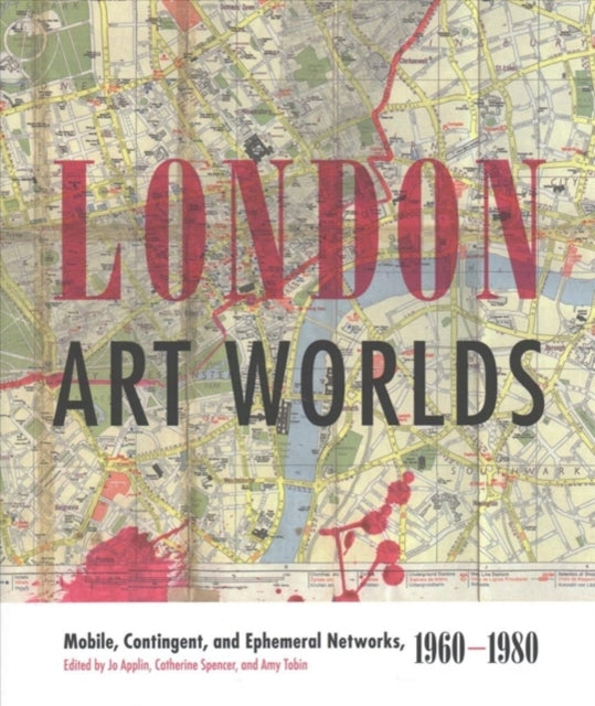 London Art Worlds: Mobile, Contingent, and Ephemeral Networks, 1960-1980