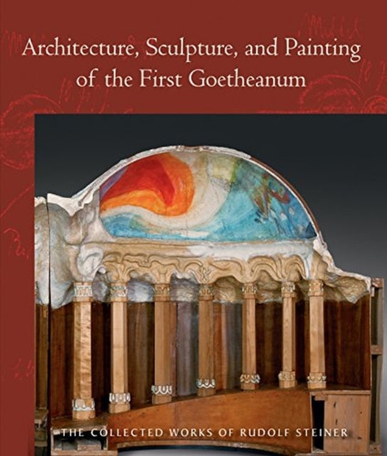 Architecture, Sculpture, and Painting of the First Goetheanum: (cw 288)