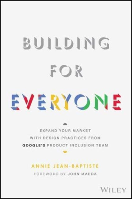 Building For Everyone: Expand Your Market With Design Practices From Google's Product Inclusion Team