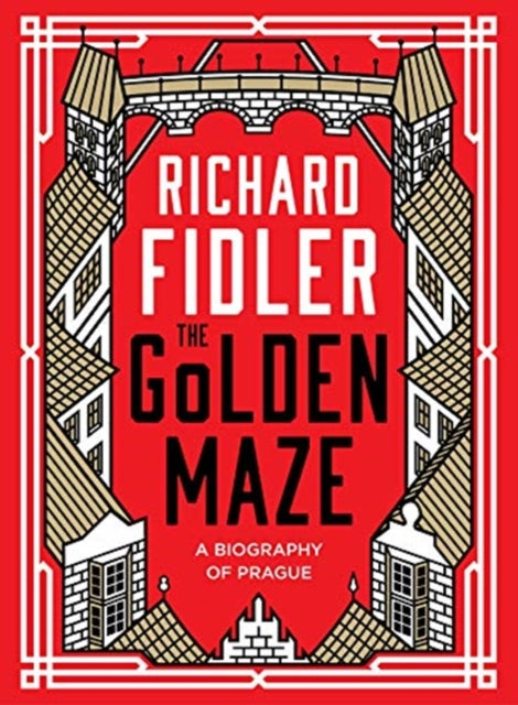 Golden Maze: a Biography of Prague