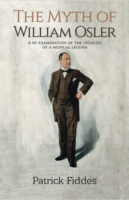 Myth of William Osler: A Re-Examination of the Legacies of a Medical Legend