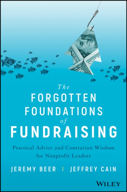 Forgotten Foundations of Fundraising: Practical Advice and Contrarian Wisdom for Nonprofit Leaders