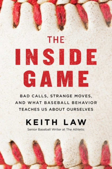 Inside Game: Bad Calls, Strange Moves, and What Baseball Behavior Teaches Us About Ourselves