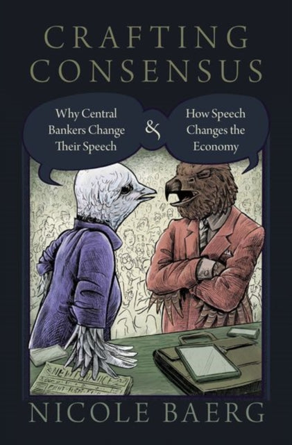 Crafting Consensus: Why Central Bankers Change Their Speech and How Speech Changes the Economy