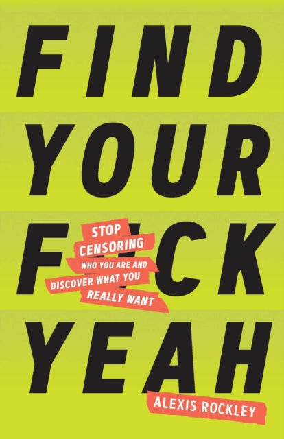 Find Your F*ckyeah: Stop Censoring Who You Are and Discover What You Really Want