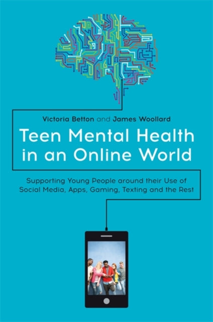 Teen Mental Health in an Online World: Supporting Young People Around Their Use of Social Media, Apps, Gaming, Texting and the Rest