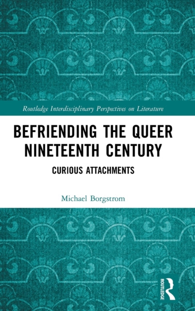 Befriending the Queer Nineteenth Century: Curious Attachments