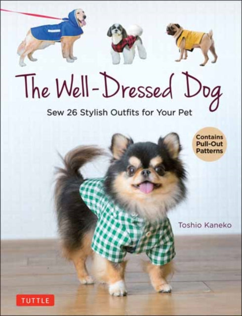 Well-Dressed Dog: 26 Stylish Outfits & Accessories for Your Pet (Includes Pull-Out Patterns)
