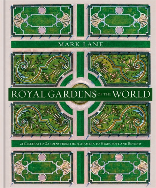 Royal Gardens of the World: 21 Celebrated Gardens from the Alhambra to Highgrove and Beyond