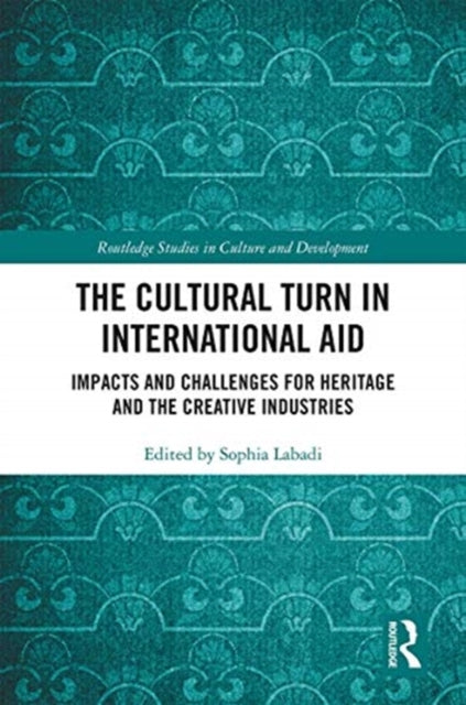 Cultural Turn in International Aid: Impacts and Challenges for Heritage and the Creative Industries